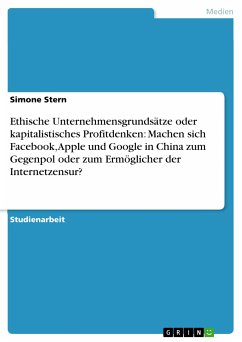 Ethische Unternehmensgrundsätze oder kapitalistisches Profitdenken: Machen sich Facebook, Apple und Google in China zum Gegenpol oder zum Ermöglicher der Internetzensur? (eBook, PDF)