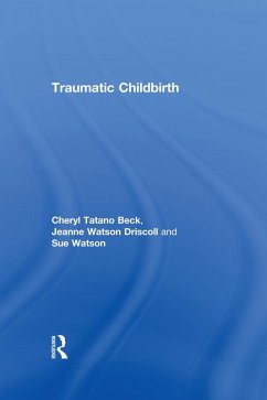 Traumatic Childbirth (eBook, ePUB) - Beck, Cheryl Tatano; Driscoll, Jeanne Watson; Watson, Sue