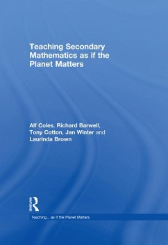 Teaching Secondary Mathematics as if the Planet Matters (eBook, ePUB) - Coles, Alf; Barwell, Richard; Cotton, Tony; Winter, Jan; Brown, Laurinda