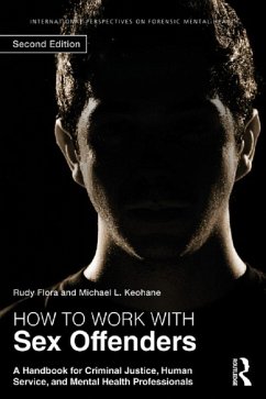 How to Work with Sex Offenders (eBook, ePUB) - Flora, Rudy; Keohane, Michael L.