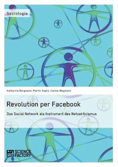 Revolution per Facebook. Das Social Network als Instrument des Netzaktivismus - Bergmaier, Katharina;Wegmann, Carina;Sopko, Martin