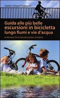 Guida alle più belle escursioni in bicicletta lungo fiumi e vie d'acqua in Veneto, Friuli Venezia Giulia, Trentino Alto Adige - Prosdocimi, Laura; Prosdocimi, Silvano