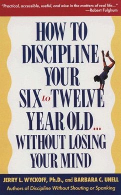 How to Discipline Your Six to Twelve Year Old . . . Without Losing Your Mind (eBook, ePUB) - Unell, Barbara C.; Wyckoff, Jerry