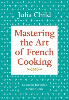 Mastering the Art of French Cooking, Volume 1 (eBook, ePUB) - Child, Julia; Bertholle, Louisette; Beck, Simone