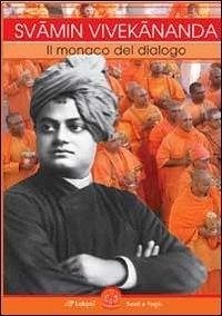 Svami Vivekananda. Il monaco del dialogo Svami Vivekananda. Il monaco del dialogo