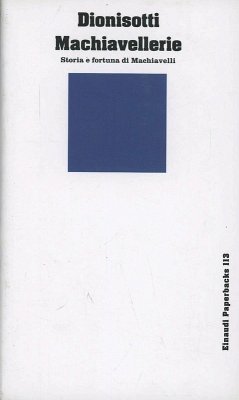 Machiavellerie. Storia e fortuna di Machiavelli - Dionisotti, Carlo