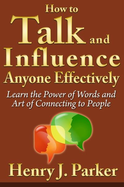 How to Talk and Influence Anyone Effectively: Learn the Power of Words and Art of Connecting to People (eBook, ePUB) How to Talk and Influence Anyone Effectively: Learn the Power of Words and Art of Connecting to People (eBook, ePUB)