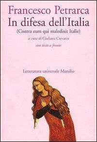 In difesa dell'Italia (Contra eum qui maledixit Italie). Testo latino a fronte - Petrarca, Francesco In difesa dell'Italia (Contra eum qui maledixit Italie). Testo latino a fronte - Petrarca, Francesco