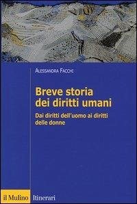 Breve storia dei diritti umani. Dai diritti dell'uomo ai diritti delle donne - Facchi, Alessandra