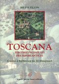 Toscana. Percorsi inconsueti fra sapori antichi Toscana. Percorsi inconsueti fra sapori antichi