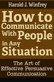 How to Communicate With People in Any Situation: The Art of Effective Persuasive Communication (eBook, ePUB)