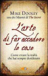 Cover L' arte di far accadere le cose. Come creare la realtà che hai sempre desiderato