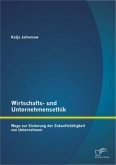 Wirtschafts- und Unternehmensethik: Wege zur Sicherung der Zukunftsfähigkeit von Unternehmen