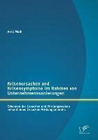 Krisenursachen und Krisensymptome im Rahmen von Unternehmenssanierungen: Erkennen der Ursachen und Wirkungsweisen anhand eines Ursachen-Wirkungsmodells - Muth, Arno