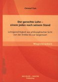 Der gerechte Lohn ¿ einem jeden nach seinem Stand: Lohngerechtigkeit aus philosophischer Sicht von der Antike bis zur Gegenwart