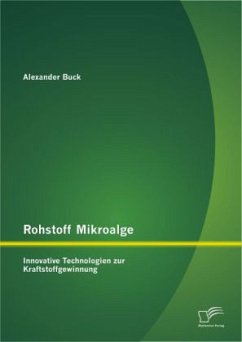 Rohstoff Mikroalge: Innovative Technologien zur Kraftstoffgewinnung - Buck, Alexander