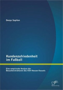 Kundenzufriedenheit im Fußball: Eine empirische Analyse der Besucherstrukturen des KSV Hessen Kassels - Sapiton, Denys