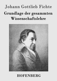 Grundlage der gesammten Wissenschaftslehre - Fichte, Johann Gottlieb