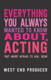 Everything You Always Wanted to Know about Acting: (*But Were Afraid to Ask, Dear)