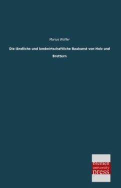 Die ländliche und landwirtschaftliche Baukunst von Holz und Brettern - Wölfer, Marius