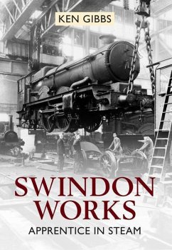 Swindon Works Apprentice in Steam - Gibbs, Ken