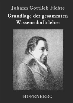 Grundlage der gesammten Wissenschaftslehre - Fichte, Johann Gottlieb