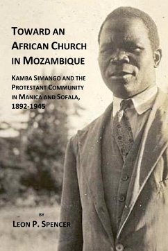 Toward an African Church in Mozambique. Kamba Simango and the Protestant Communtity in Manica and Sofala - Spencer, Leon P.