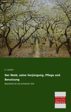 Der Wald, seine Verjüngung, Pflege und Benutzung - Landolt, E.