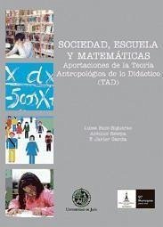 Sociedad, escuela y matemáticas : aportaciones de la teoría antropológica de lo didáctico (TAD) : I Congreso Internacional sobre Teoría Antropológica de lo Didáctico, celebrado en Baeza (Jaén), en 2005 - Congreso Internacional sobre Teoría Antropológica de lo Didáctico