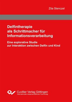 Delfintherapie als Schrittmacher für Informationsverarbeitung. Eine explorative Studie zur Interaktion zwischen Delfin und Kind - Stenczel, Zita