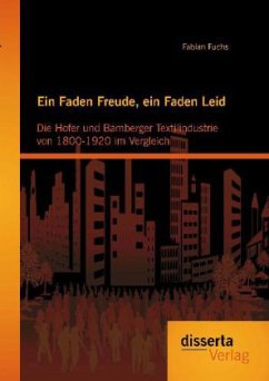 Ein Faden Freude, ein Faden Leid: Die Hofer und Bamberger Textilindustrie von 1800-1920 im Vergleich - Fuchs, Fabian