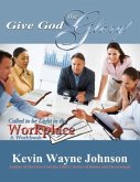 Give God the Glory! Called to Be Light in the Workplace - A Workbook