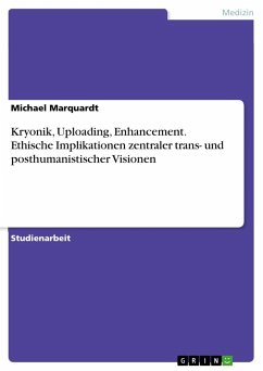 Kryonik, Uploading, Enhancement. Ethische Implikationen zentraler trans- und posthumanistischer Visionen - Marquardt, Michael