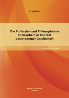 Die Profession und Philosophische Sozialarbeit im Kontext postmoderner Gesellschaft - Blum, Christian