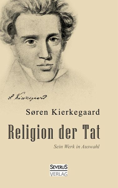 Religion der Tat. Kierkegaards Werk in Auswahl Religion der Tat. Kierkegaards Werk in Auswahl