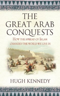 The Great Arab Conquests (eBook, ePUB) - Kennedy, Hugh; Kennedy, Hugh