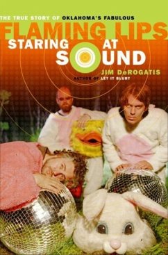 Staring at Sound: The True Story of Oklahoma's Fabulous Flaming Lips (eBook, ePUB) - Derogatis, Jim