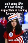 As If Being 12 3/4 Isn't Bad Enough, My Mother Is Running for President! (eBook, ePUB)