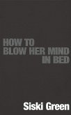 How To Blow Her Mind In Bed (eBook, ePUB)