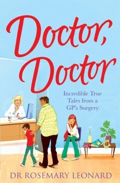 Doctor, Doctor: Incredible True Tales From a GP's Surgery (eBook, ePUB) - Rosemary Leonard