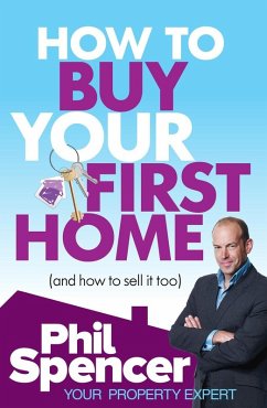 How to Buy Your First Home (And How to Sell it Too) (eBook, ePUB) - Spencer, Phil