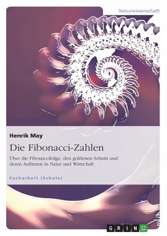 Die Fibonacci-Zahlen. Über die Fibonaccifolge, den goldenen Schnitt und deren Auftreten in Natur und Wirtschaft - May, Henrik