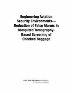 Engineering Aviation Security Environments--Reduction of False Alarms in Computed Tomography-Based Screening of Checked Baggage - National Research Council; Division on Engineering and Physical Sciences; National Materials and Manufacturing Board; Committee on Engineering Aviation Security Environments--False Positives from Explosive Detection Systems