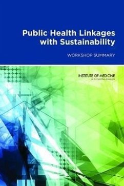 Public Health Linkages with Sustainability - Institute Of Medicine; Board on Population Health and Public Health Practice; Roundtable on Environmental Health Sciences Research and Medicine