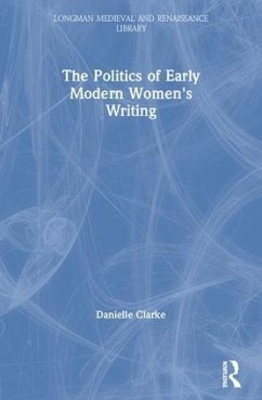 The Politics of Early Modern Women's Writing - Clarke, Danielle