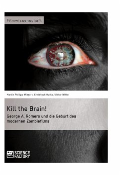 Kill the Brain! George A. Romero und die Geburt des modernen Zombiefilms (eBook, ePUB) - Wiesert, Martin Philipp; Witte, Viktor; Hurka, Christoph