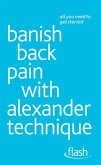 Banish Back Pain with Alexander Technique: Flash (eBook, ePUB)