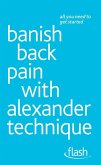 Banish Back Pain with Alexander Technique: Flash (eBook, ePUB) Banish Back Pain with Alexander Technique: Flash (eBook, ePUB)