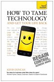 How to Tame Technology and Get Your Life Back: Teach Yourself (eBook, ePUB)