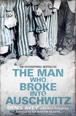 The Man Who Broke into Auschwitz (eBook, ePUB) - Avey, Denis; Broomby, Rob